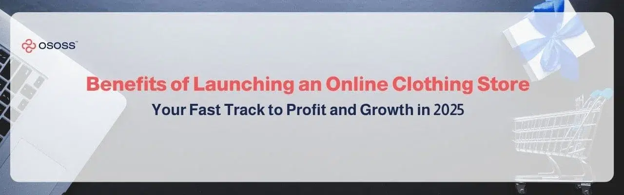 Ososs banner featuring a laptop, shopping cart, and gift box, titled: "Benefits of Launching an Online Clothing Store - Your Fast Track to Profit and Growth in 2025".