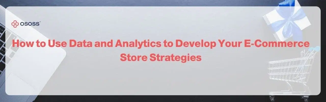 A banner from Ososs, styled as seen in the file, features a laptop, a shopping cart, and a gift box, with central text explaining 'How to Use Data and Analytics to Develop Your E-Commerce Store Strategies