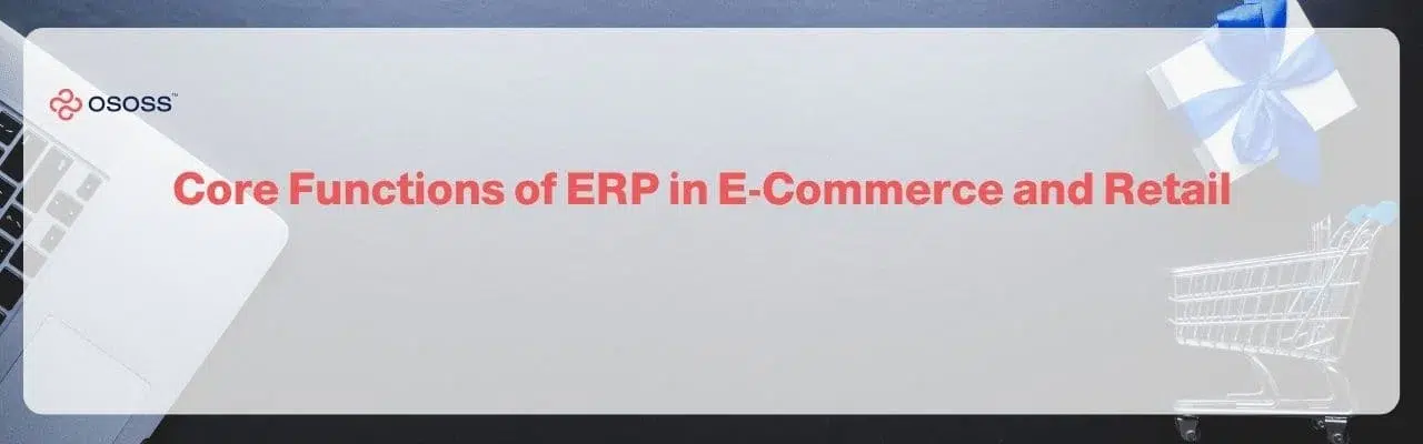 An OSOSS header banner displaying Core Functions of ERP in E-Commerce and Retail surrounded by a laptop, gift box, and shopping cart.