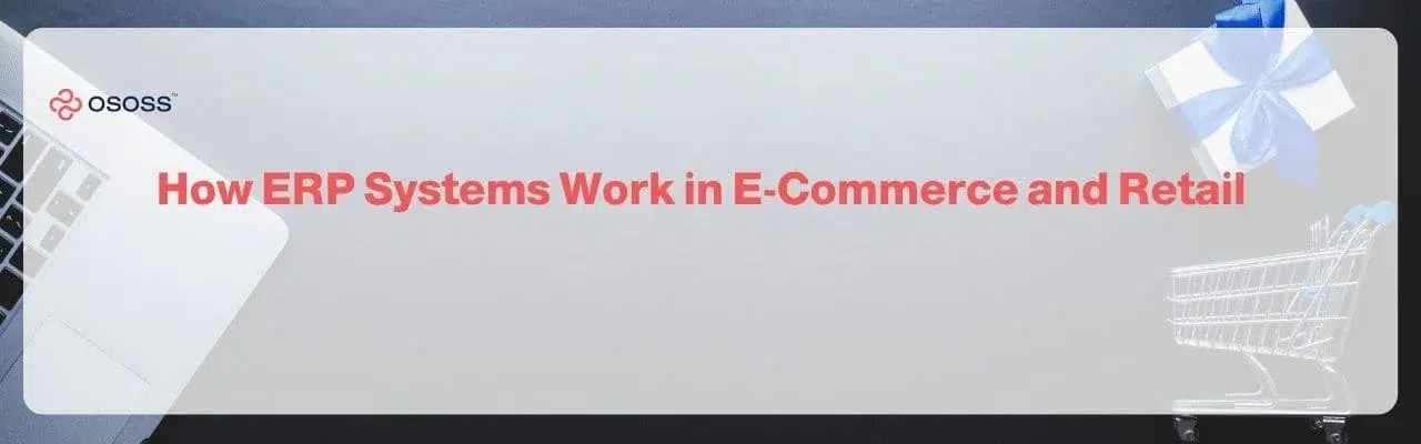 An OSOSS header banner displaying the title How ERP Systems Work in E-Commerce and Retail surrounded by a laptop, gift box, and shopping cart.