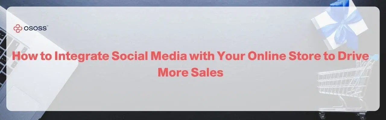 Banner image about how to Integrate Social Media with Your Online Store to drive more sales, featuring Ososs branding.