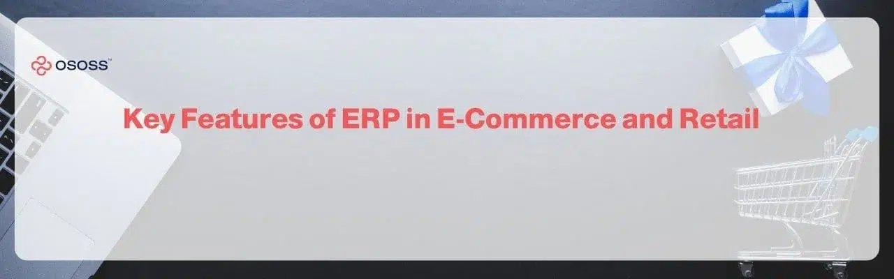 An OSOSS header banner displaying Key Features of ERP in E-Commerce and Retail surrounded by a laptop, gift box, and shopping cart.